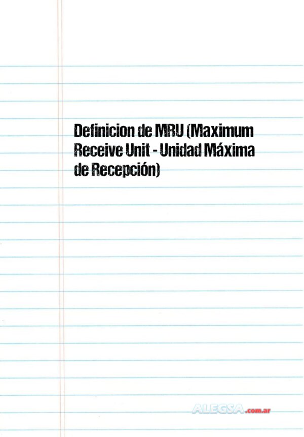 Definición de MRU (Maximum Receive Unit - Unidad Máxima de Recepción)