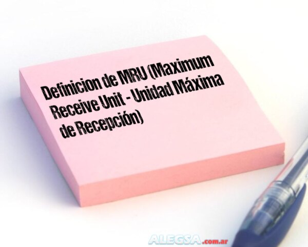 Definición de MRU (Maximum Receive Unit - Unidad Máxima de Recepción)