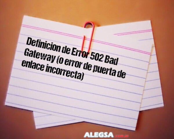 Definición de Error 502 Bad Gateway (o error de puerta de enlace incorrecta)