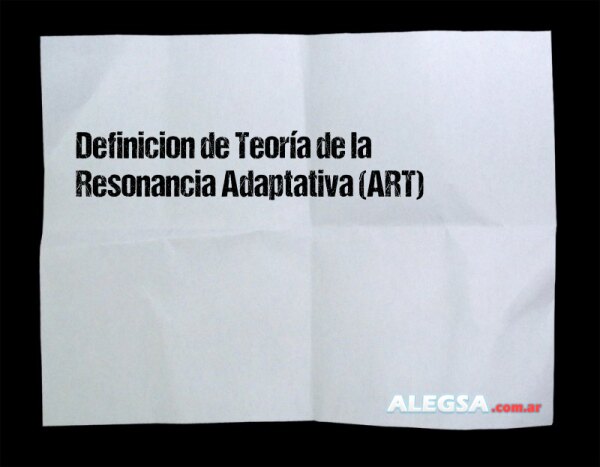 Definición de Teoría de la Resonancia Adaptativa (ART)