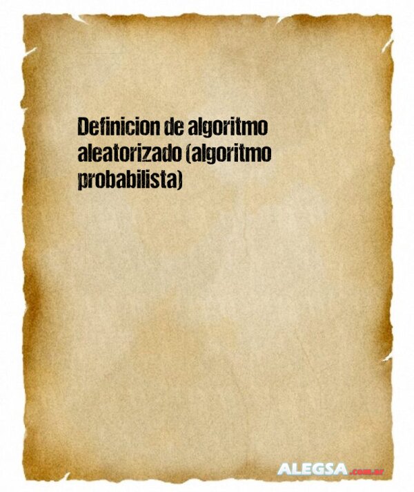 Definición de algoritmo aleatorizado (algoritmo probabilista)