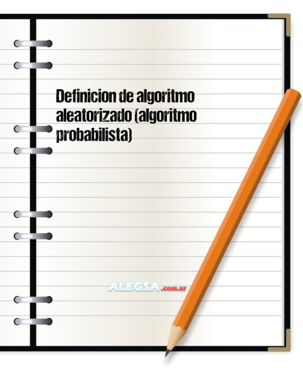 Definición de algoritmo aleatorizado (algoritmo probabilista)