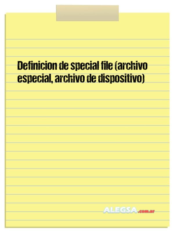 Definición de special file (archivo especial, archivo de dispositivo)