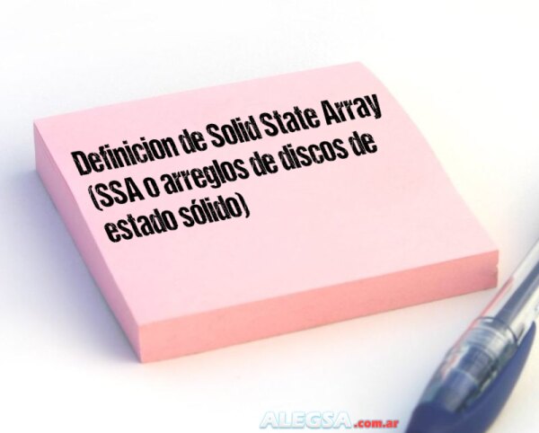 Definición de Solid State Array (SSA o arreglos de discos de estado sólido)