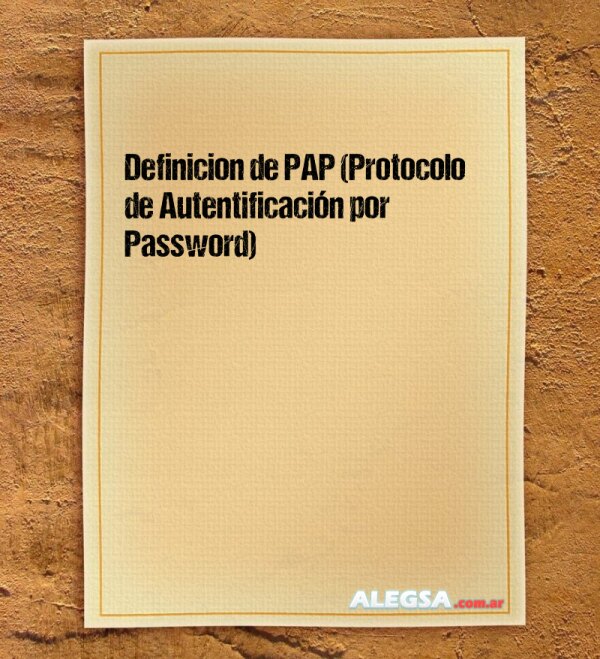 Definición de PAP (Protocolo de Autentificación por Password)