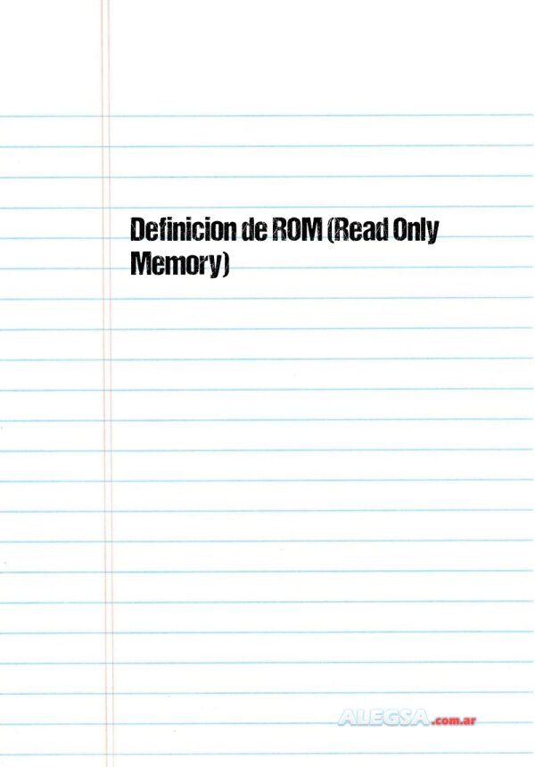 Definición de ROM (Read Only Memory)