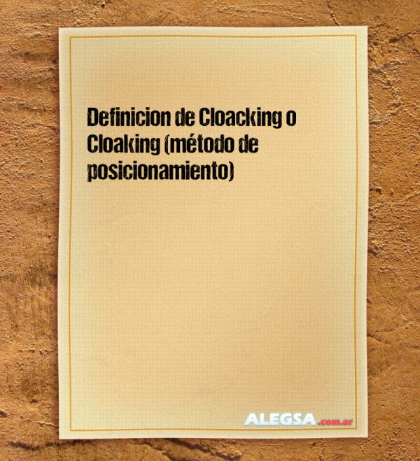 Definición de Cloacking o Cloaking (método de posicionamiento)