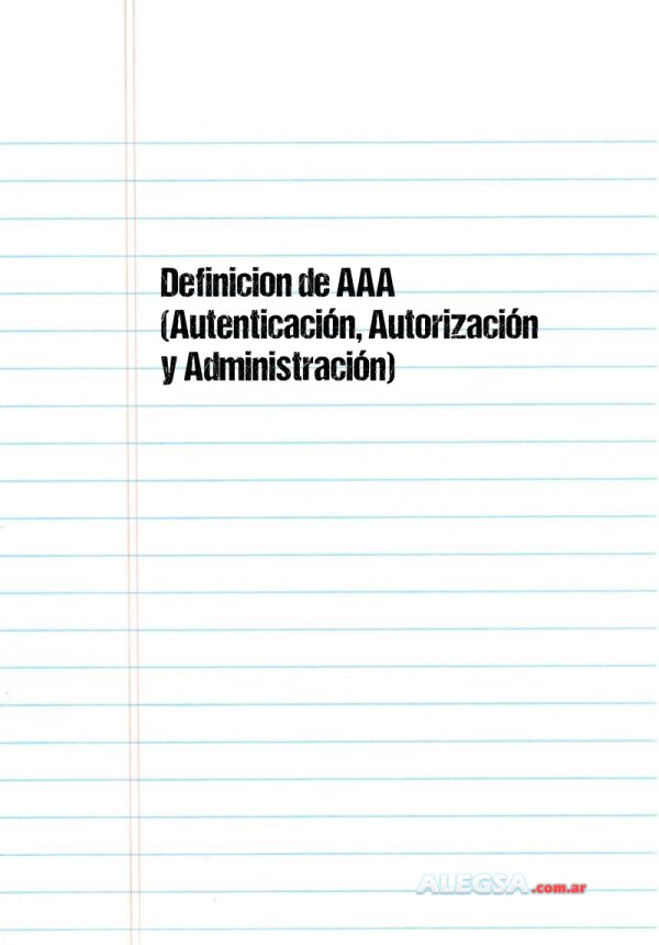 Definición de AAA  (Autenticación, Autorización y Administración)