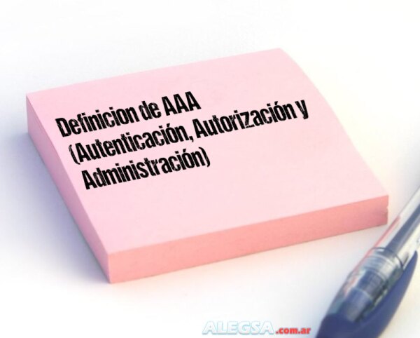 Definición de AAA  (Autenticación, Autorización y Administración)