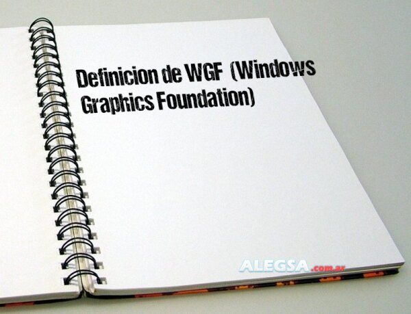Definición de WGF  (Windows Graphics Foundation)