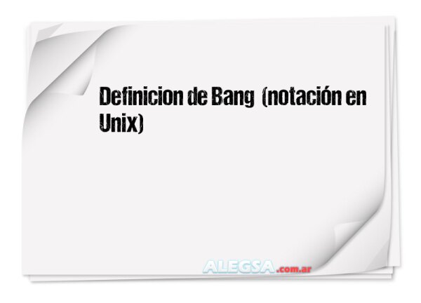 Definición de Bang  (notación en Unix)