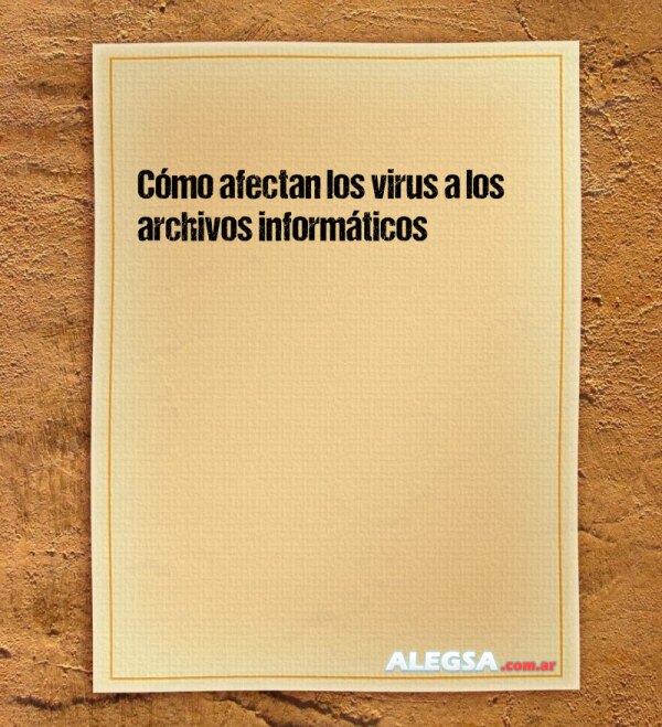 Cómo afectan los virus a los archivos informáticos