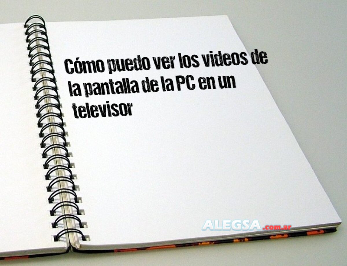 Cómo puedo ver los videos de la pantalla de la PC en un televisor - Videos del ordenador en la TV