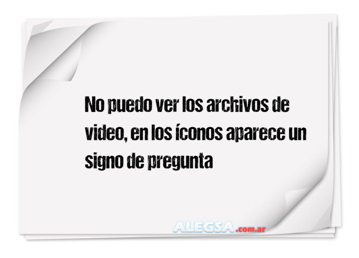 No puedo ver los archivos de video, en los íconos aparece un signo de pregunta 
