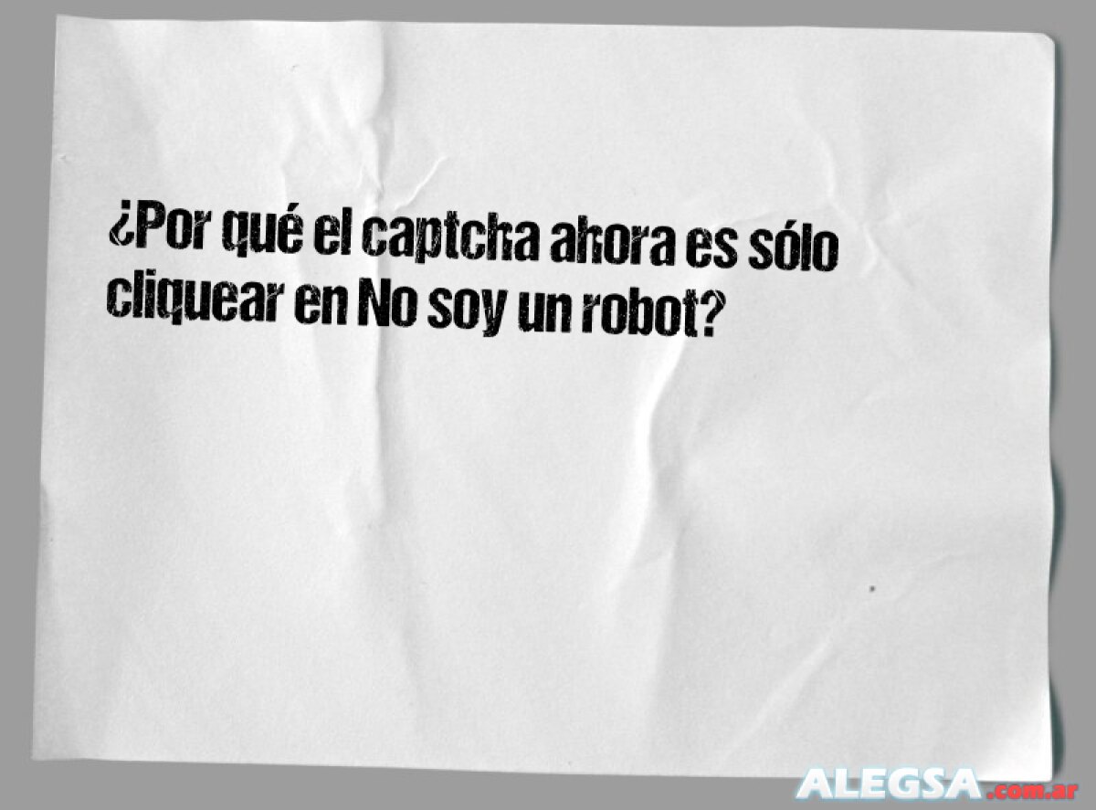 ¿Por qué el captcha ahora es sólo cliquear en No soy un robot? 