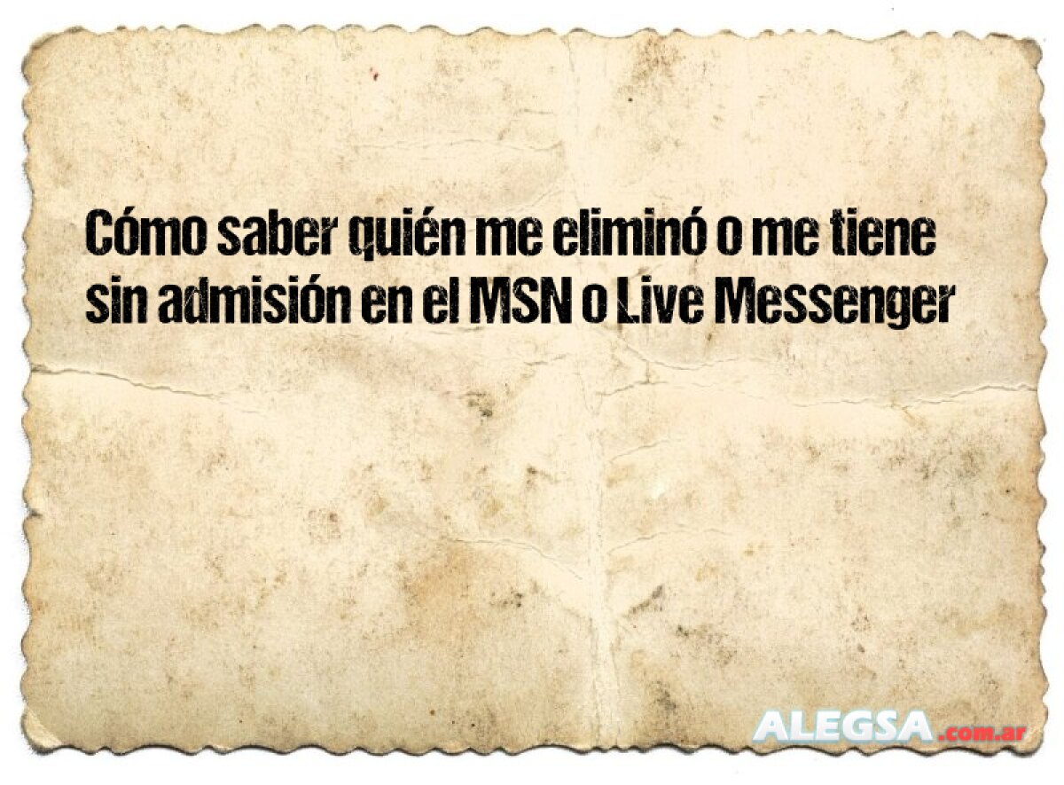 Cómo saber quién me eliminó o me tiene sin admisión en el MSN o Live Messenger 