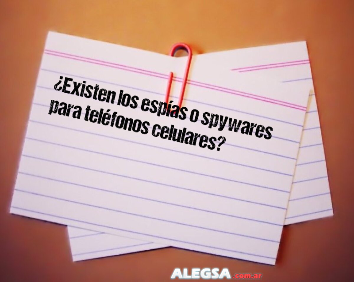 ¿Existen los espías o spywares para teléfonos celulares? (teléfonos móviles)